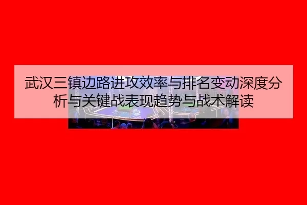 wu-han-san-zhen-bian-lu-jin-gong-xiao-lv-yu-pai-ming-bian-dong-shen-du-fen-xi-yu-guan-jian-zhan-biao-xian-qu-shi-yu-2-935.jpg